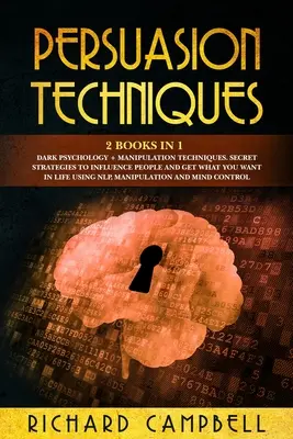 Técnicas de Persuasión: 2 Libros en 1. Psicología Oscura + Técnicas de Manipulación.: Estrategias Secretas para Influir en las Personas y Conseguir lo que Desea - Persuasion Techniques: 2 Books in 1. Dark Psychology + Manipulation Techniques.: Secret Strategies to Influence People and Get What You Want