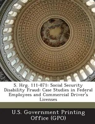 S. Hrg. 111-871: Social Security Disability Fraud: Estudio de casos de empleados federales y licencias de conducir comerciales - S. Hrg. 111-871: Social Security Disability Fraud: Case Studies in Federal Employees and Commercial Driver's Licenses