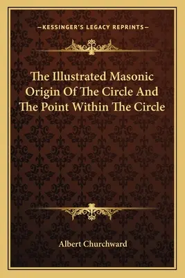 El Origen Masónico Ilustrado Del Círculo Y Del Punto Dentro Del Círculo - The Illustrated Masonic Origin Of The Circle And The Point Within The Circle