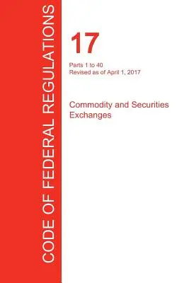 CFR 17, Partes 1 a 40, Bolsas de productos básicos y valores, 01 de abril de 2017 (Volumen 1 de 4) (Oficina del Registro Federal (Cfr)) - CFR 17, Parts 1 to 40, Commodity and Securities Exchanges, April 01, 2017 (Volume 1 of 4) (Office of the Federal Register (Cfr))