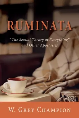 Ruminata: La teoría sexual del todo y otras apostasías - Ruminata: The Sexual Theory of Everything and Other Apostasies