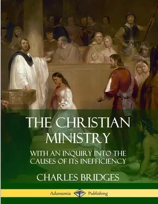 El ministerio cristiano: Con una investigación de las causas de su ineficacia - The Christian Ministry: With an Inquiry into the Causes of Its Inefficiency