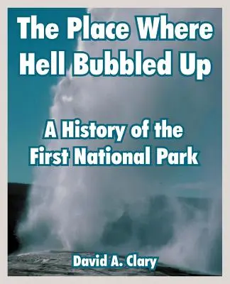 El lugar donde brotó el infierno: historia del primer Parque Nacional - The Place Where Hell Bubbled Up: A History of the First National Park