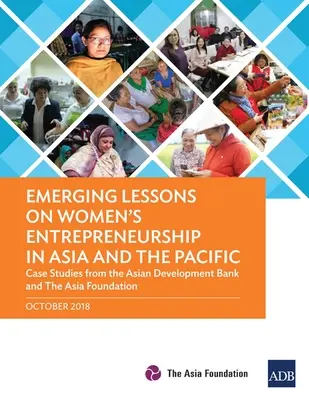 Emerging Lessons on Women's Entrepreneurship in Asia and the Pacific: Estudios de caso del Banco Asiático de Desarrollo y la Fundación Asia - Emerging Lessons on Women's Entrepreneurship in Asia and the Pacific: Case Studies from the Asian Development Bank and The Asia Foundation