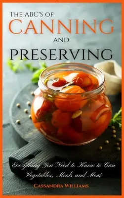 El ABC del enlatado y la conservación: Todo lo que necesita saber para enlatar verduras, comidas y carnes - The ABC'S of Canning and Preserving: Everything You Need to Know to Can Vegetables, Meals and Meats