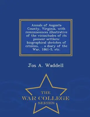 Annals of Augusta County, Virginia, with Reminiscences Illustrative of the Vicissitudes of Its Pioneer Settlers: Biografías de ciudadanos, ... - Annals of Augusta County, Virginia, with Reminiscences Illustrative of the Vicissitudes of Its Pioneer Settlers: Biographical Sketches of Citizens, ..