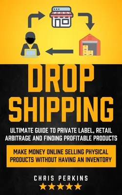 Dropshipping: Guía definitiva para la etiqueta privada, el arbitraje al por menor y la búsqueda de productos rentables (Ganar Dinero en Línea venta física - Dropshipping: Ultimate Guide to Private Label, Retail Arbitrage and finding Profitable Products (Make Money Online selling Physical
