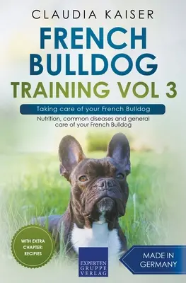 Bulldog Francés Formación Vol 3 - El cuidado de su Bulldog Francés: Nutrición, enfermedades comunes y cuidados generales de tu Bulldog Francés. - French Bulldog Training Vol 3 - Taking care of your French Bulldog: Nutrition, common diseases and general care of your French Bulldog