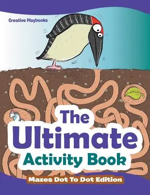 El Libro de Actividades Definitivo - Laberintos Edición Punto a Punto - The Ultimate Activity Book - Mazes Dot To Dot Edition