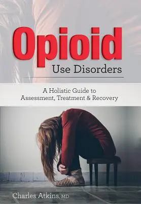 Trastorno por consumo de opiáceos: Una guía holística para la evaluación, el tratamiento y la recuperación - Opioid Use Disorder: A Holistic Guide to Assessment, Treatment, and Recovery