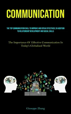 Comunicación: La Mejor Habilidad De Comunicación Para Mejorar Y Hablar Con Eficacia, Además Del Desarrollo De Relaciones Y Habilidades Sociales - Communication: The Top Communication Skill To Improve And Speak Effectively, In Addition To Relationship Development And Social Skill