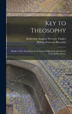 Clave de la Teosofía: Una clara exposición, en forma de preguntas y respuestas, de la ética, la ciencia y la filosofía. - Key to Theosophy: Being a Clear Exposition in the Form of Question and Answer of the Ethics, Scienc