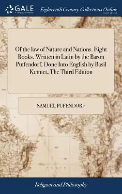 Del Derecho de la Naturaleza y de las Naciones. Ocho Libros. Escrito en Latín por el Barón Puffendorf, Hecho en Inglés por Basil Kennet, La Tercera Edición: Cuidado - Of the law of Nature and Nations. Eight Books. Written in Latin by the Baron Puffendorf, Done Into English by Basil Kennet, The Third Edition: Careful