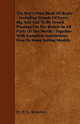 El libro de los barcos del niño - Incluye embarcaciones de todos los aparejos y tamaños que se encuentran flotando en las aguas de todas las partes del mundo - Junto con Com - The Boy's Own Book of Boats - Including Vessels of Every Rig and Size to be Found Floating on the Waters in All Parts of the World - Together with Com
