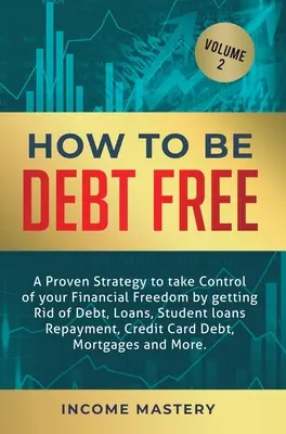 Cómo Liberarse de las Deudas: Una estrategia probada para tomar el control de su libertad financiera por deshacerse de la deuda, préstamos, préstamos estudiantiles reembolso, cr - How to be Debt Free: A proven strategy to take control of your financial freedom by getting rid of debt, loans, student loans repayment, cr