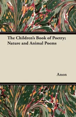 El Libro de Poesía para Niños; Poemas sobre la Naturaleza y los Animales - The Children's Book of Poetry; Nature and Animal Poems