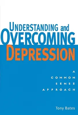 Comprender y superar la depresión Comprender y superar la depresión: Un enfoque de sentido común - Understanding and Overcoming Depression: Understanding and Overcoming Depression: A Common Sense Approach