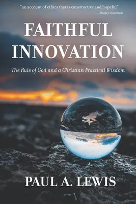 Innovación Fiel: La regla de Dios y una sabiduría práctica cristiana - Faithful Innovation: The Rule of God and a Christian Practical Wisdom
