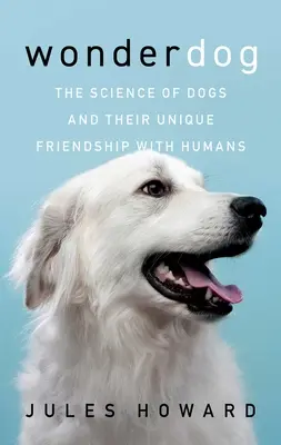 Wonderdog: La ciencia de los perros y su singular amistad con los humanos - Wonderdog: The Science of Dogs and Their Unique Friendship with Humans