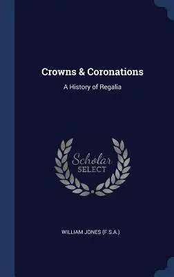 Coronas y coronaciones: Historia de la Regalia - Crowns & Coronations: A History of Regalia