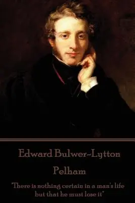 Edward Bulwer-Lytton - Pelham: No hay nada seguro en la vida de un hombre salvo que debe perderla