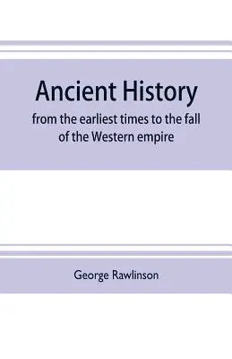 Historia antigua: desde los tiempos más remotos hasta la caída del imperio de Occidente: comprende la historia de Caldea, Asiria, Media, Babilonia... - Ancient history: from the earliest times to the fall of the Western empire: comprising the history of Chalda, Assyria, Media, Babyloni