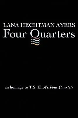 Cuatro cuartos: Un homenaje a los Cuatro Cuartetos de T.S. Eliot - Four Quarters: An Homage To T.S. Eliot's Four Quartets