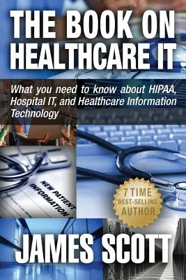 The Book on Healthcare IT: What you need to know about HIPAA, Hospital IT, and Healthcare Information Technology (El libro de la informática sanitaria: lo que necesita saber sobre la HIPAA, la informática hospitalaria y la informática sanitaria) - The Book on Healthcare IT: What you need to know about HIPAA, Hospital IT, and Healthcare Information Technology