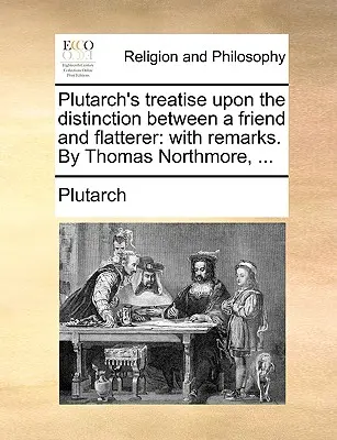 La vida de Plutarco (Volúmenes I y II): Con comentarios de Thomas Northmore, ... - Plutarch's Treatise Upon the Distinction Between a Friend and Flatterer: With Remarks. by Thomas Northmore, ...