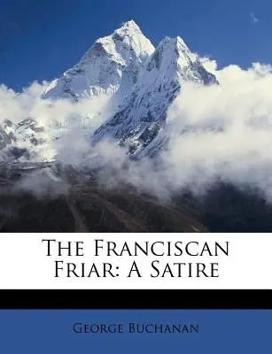 El fraile franciscano: Una sátira - The Franciscan Friar: A Satire