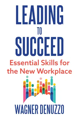 Liderar para triunfar: Habilidades esenciales para el nuevo lugar de trabajo - Leading to Succeed: Essential Skills for the New Workplace