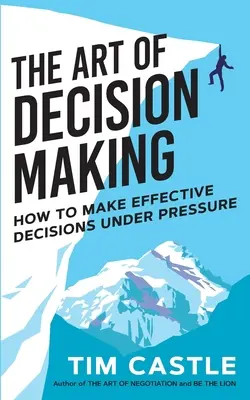 El arte de tomar decisiones: Cómo tomar decisiones eficaces bajo presión - The Art of Decision Making: How to make effective decisions under pressure