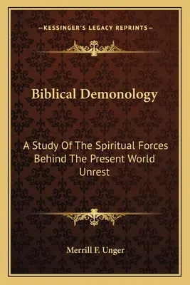 Demonología bíblica: Un Estudio De Las Fuerzas Espirituales Detrás De La Inquietud Mundial Actual - Biblical Demonology: A Study Of The Spiritual Forces Behind The Present World Unrest