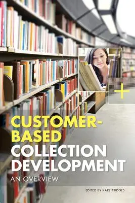 Desarrollo de colecciones basado en el cliente: Panorama general - Customer-Based Collection Development: An Overview