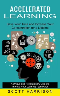 Aprendizaje Acelerado: Ahorra Tu Tiempo y Aumenta Tu Concentración Para Toda La Vida (Una Guía Única y Revolucionaria Para Mejorar Tu Aprendizaje Acelerado) - Accelerated Learning: Save Your Time and Increase Your Concentration for a Lifetime (A Unique and Revolutionary Guide to Improve Your Learni