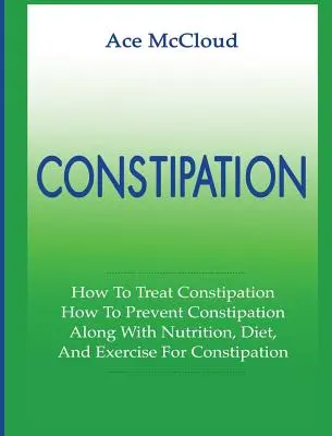 Estreñimiento: Cómo tratar el estreñimiento: Cómo prevenir el estreñimiento: Cómo prevenir el estreñimiento: nutrición, dieta y ejercicio para el estreñimiento - Constipation: How To Treat Constipation: How To Prevent Constipation: Along With Nutrition, Diet, And Exercise For Constipation