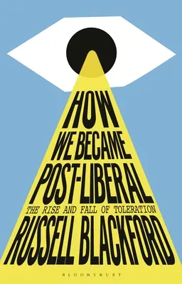 Cómo nos hicimos posliberales: Auge y caída de la tolerancia - How We Became Post-Liberal: The Rise and Fall of Toleration