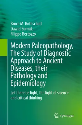 Paleopatología Moderna, el Estudio de la Aproximación Diagnóstica a las Enfermedades Antiguas, su Patología y Epidemiología: Hágase la Luz, la Luz de la Ciencia - Modern Paleopathology, the Study of Diagnostic Approach to Ancient Diseases, Their Pathology and Epidemiology: Let There Be Light, the Light of Scienc