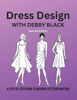 Sastrería con Debby Black: Guía paso a paso del patronaje moderno - Dress Design with Debby Black: A Step-By-Step Guide To Modern Pattern Drafting