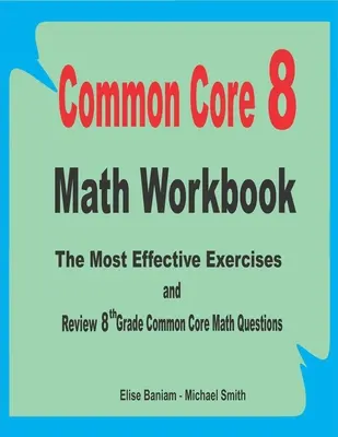 Cuaderno de Matemáticas del Common Core 8: Los ejercicios y repasos más efectivos Preguntas de matemáticas del tronco común del 8º grado - Common Core 8 Math Workbook: The Most Effective Exercises and Review 8th Grade Common Core Math Questions