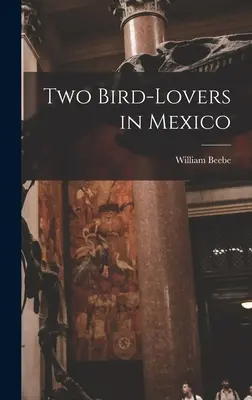 Dos amantes de los pájaros en México - Two Bird-lovers in Mexico