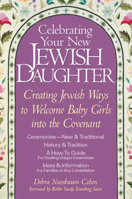 Celebrando a su nueva hija judía: Creando formas judías de dar la bienvenida a las niñas a la Alianza - Celebrating Your New Jewish Daughter: Creating Jewish Ways to Welcome Baby Girls Into the Covenant