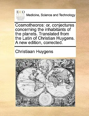 Cosmotheoros: o, conjeturas sobre los habitantes de los planetas. Traducido del latín de Christian Huygens. Nueva edición - Cosmotheoros: or, conjectures concerning the inhabitants of the planets. Translated from the Latin of Christian Huygens. A new editi