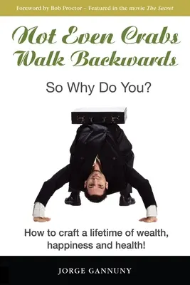 Ni siquiera los cangrejos caminan hacia atrás: Entonces, ¿por qué tú sí?: ¡Cómo crear una vida de riqueza, felicidad y salud! - Not Even Crabs Walk Backwards: So Why Do You?: How to craft a lifetime of wealth, happiness and health!