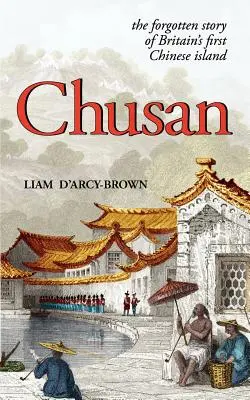 Chusan: Las guerras del opio y la historia olvidada de la primera isla china de Gran Bretaña - Chusan: The Opium Wars, and the Forgotten Story of Britain's First Chinese Island