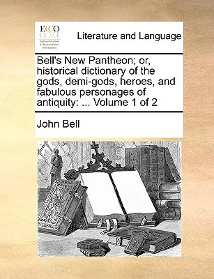Nuevo Panteón de Bell; O, Diccionario Histórico de los Dioses, Semidioses, Héroes y Personajes Fabulosos de la Antigüedad: ... Volumen 1 de 2 - Bell's New Pantheon; Or, Historical Dictionary of the Gods, Demi-Gods, Heroes, and Fabulous Personages of Antiquity: ... Volume 1 of 2
