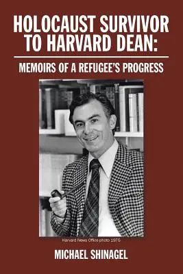 De superviviente del Holocausto a decano de Harvard: Memorias del progreso de un refugiado - Holocaust Survivor to Harvard Dean: Memoirs of a Refugee's Progress