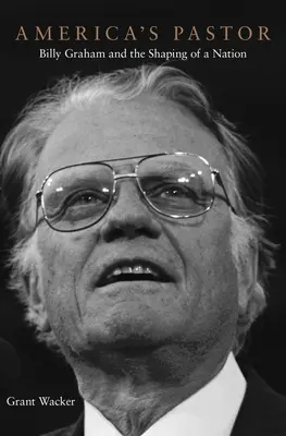 El pastor de América: Billy Graham y la formación de una nación - America's Pastor: Billy Graham and the Shaping of a Nation