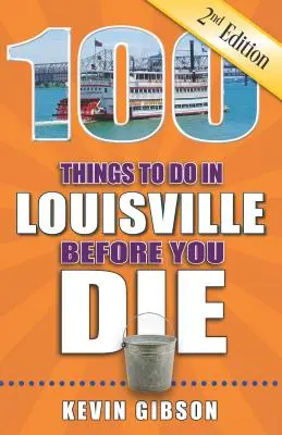 100 cosas que hacer en Louisville antes de morir, 2ª edición - 100 Things to Do in Louisville Before You Die, 2nd Edition