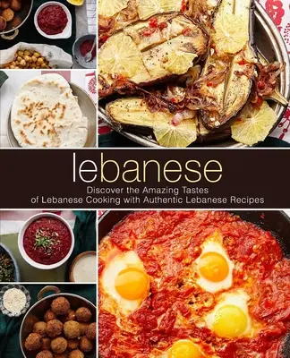 Libanés: Descubra los asombrosos sabores de la cocina libanesa con auténticas recetas libanesas (2ª Edición) - Lebanese: Discover the Amazing Tastes of Lebanese Cooking with Authentic Lebanese Recipes (2nd Edition)